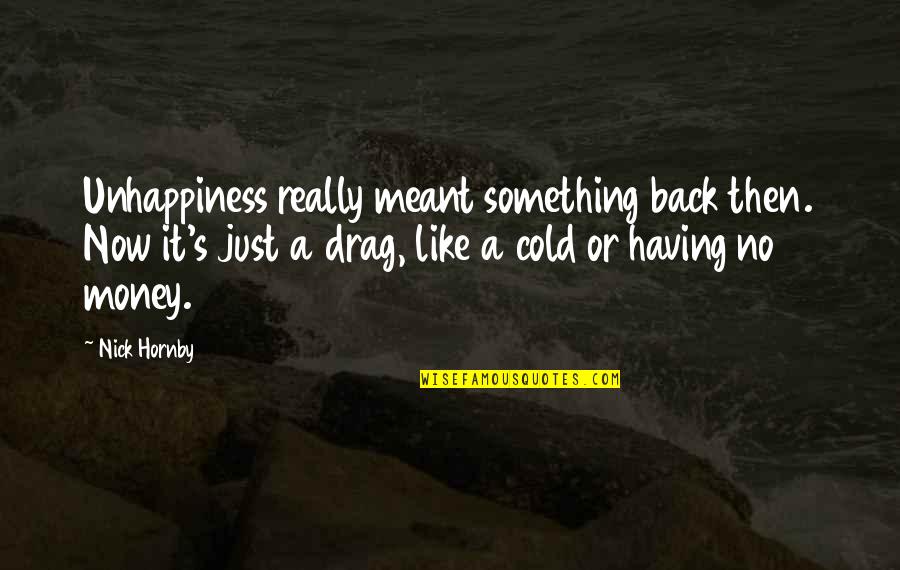 Overcoming Shyness Quotes By Nick Hornby: Unhappiness really meant something back then. Now it's