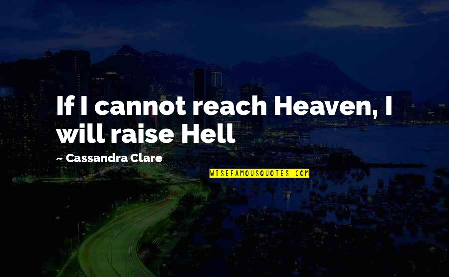 Overcoming Stage Fright Quotes By Cassandra Clare: If I cannot reach Heaven, I will raise