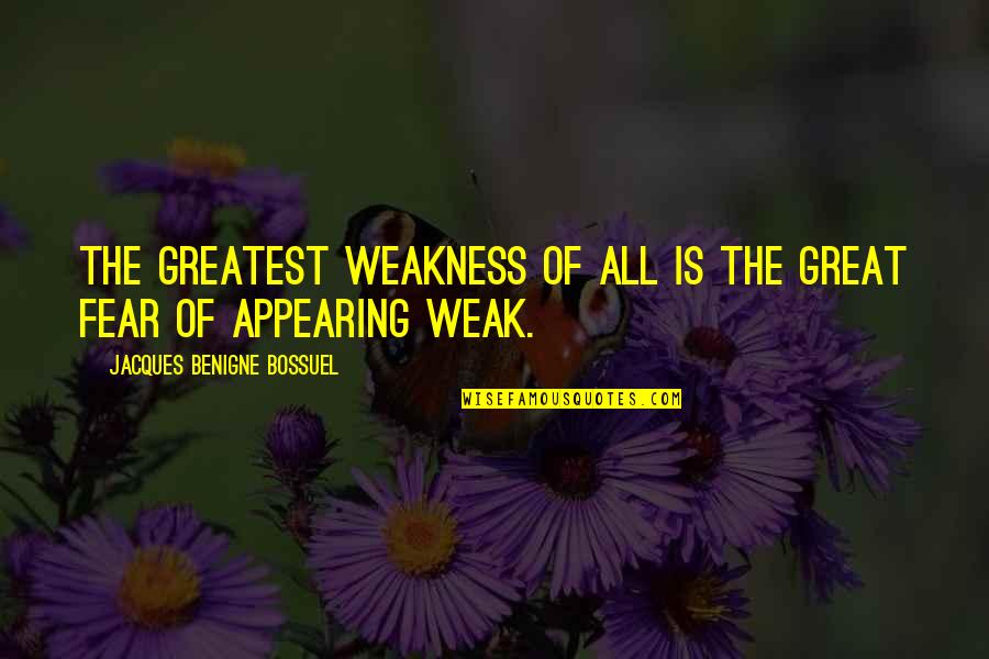 Overcoming Storms Quotes By Jacques Benigne Bossuel: The greatest weakness of all is the great