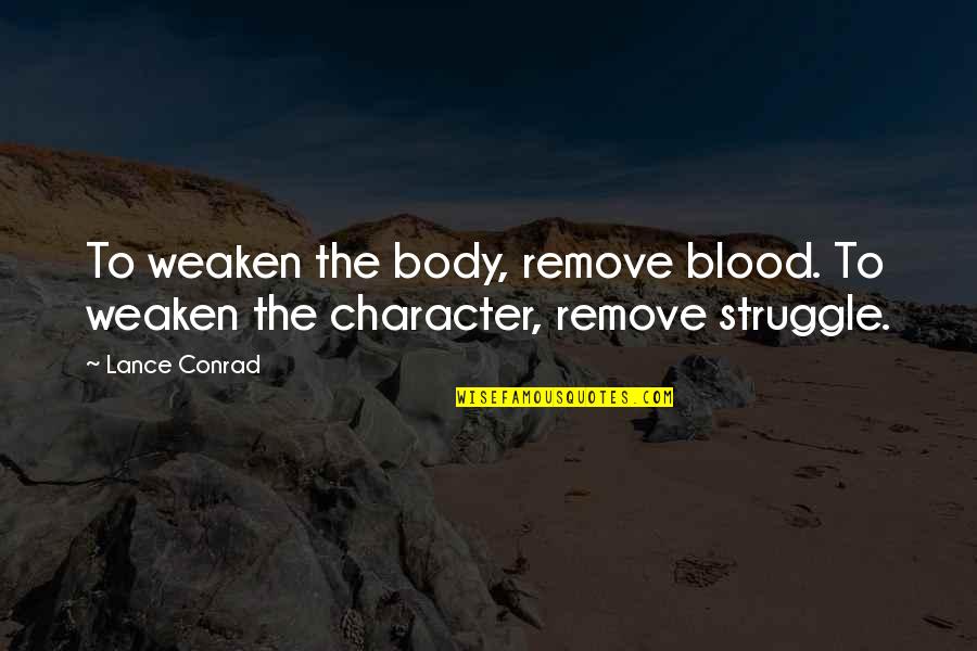 Overcoming Struggle Quotes By Lance Conrad: To weaken the body, remove blood. To weaken