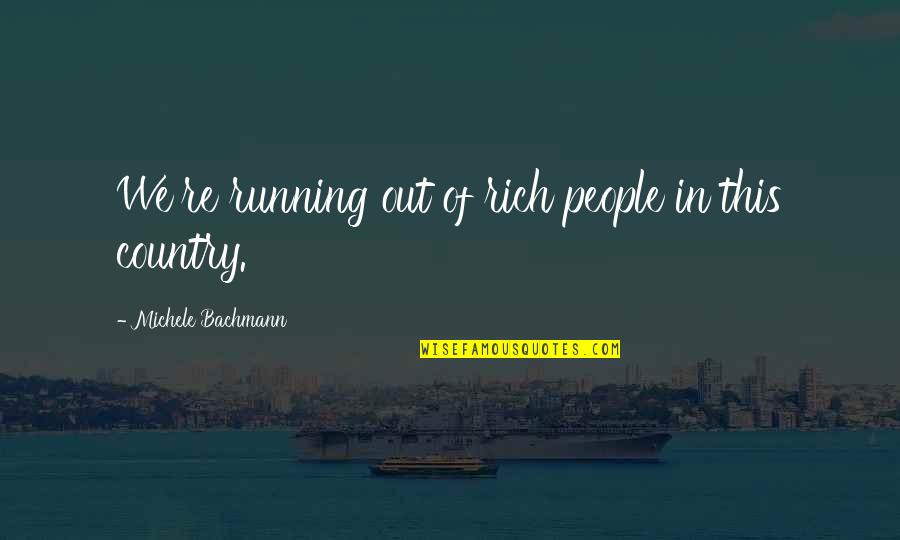 Overcoming Struggles In Love Quotes By Michele Bachmann: We're running out of rich people in this