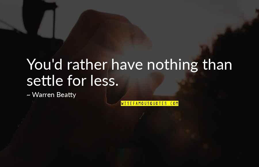 Overcoming Surgery Quotes By Warren Beatty: You'd rather have nothing than settle for less.