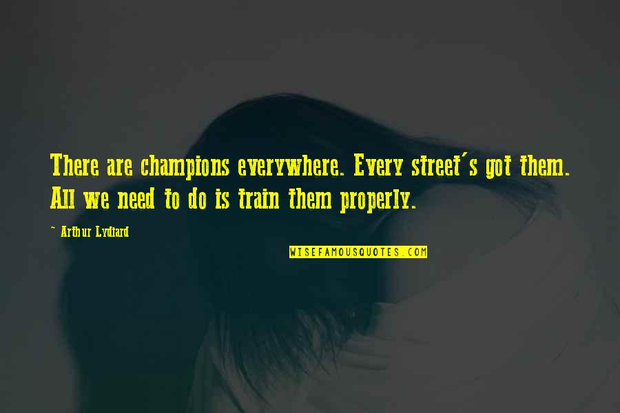 Overcoming The Hard Times Quotes By Arthur Lydiard: There are champions everywhere. Every street's got them.