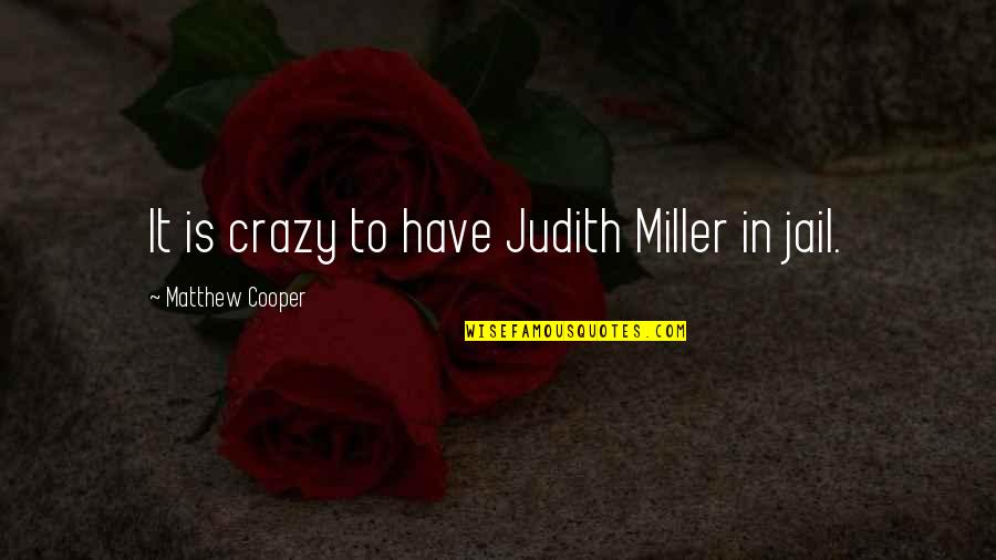 Overcoming The Mind Quotes By Matthew Cooper: It is crazy to have Judith Miller in Overcoming The Mind Quotes By Matthew Cooper: It is crazy to have Judith Miller in