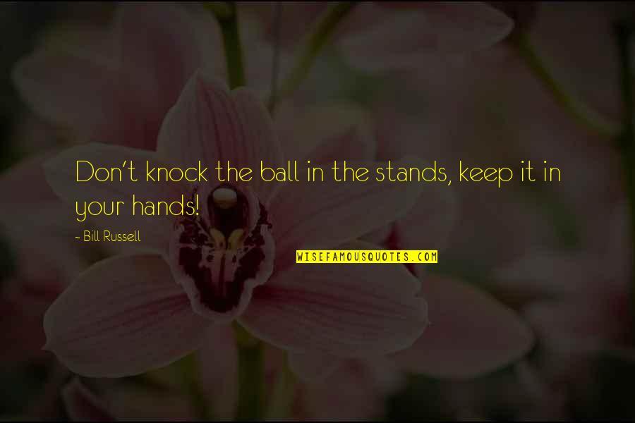 Overcoming The Odds Quotes By Bill Russell: Don't knock the ball in the stands, keep Overcoming The Odds Quotes By Bill Russell: Don't knock the ball in the stands, keep