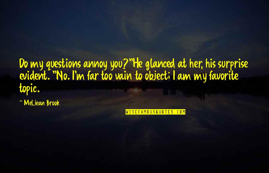 Overcoming The Odds Quotes By Meljean Brook: Do my questions annoy you?"He glanced at her,