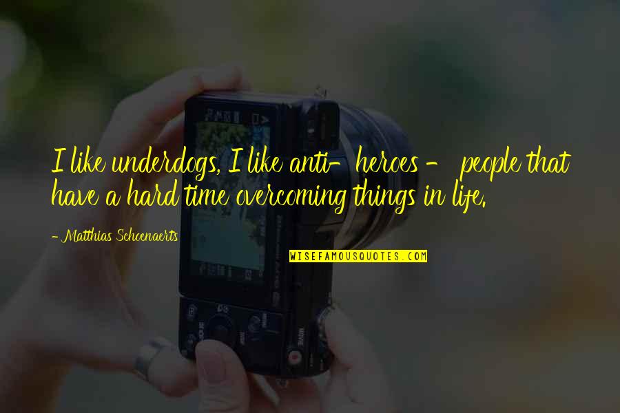 Overcoming Things Quotes By Matthias Schoenaerts: I like underdogs, I like anti-heroes - people Overcoming Things Quotes By Matthias Schoenaerts: I like underdogs, I like anti-heroes - people