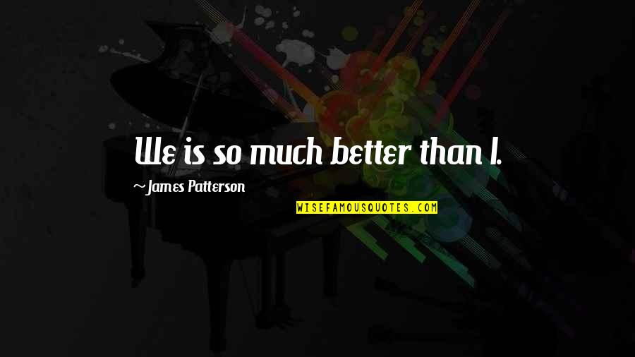 Overcoming Tiredness Quotes By James Patterson: We is so much better than I. Overcoming Tiredness Quotes By James Patterson: We is so much better than I.
