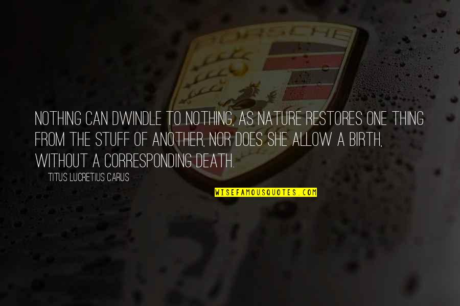 Overcoming Tiredness Quotes By Titus Lucretius Carus: Nothing can dwindle to nothing, as Nature restores Overcoming Tiredness Quotes By Titus Lucretius Carus: Nothing can dwindle to nothing, as Nature restores