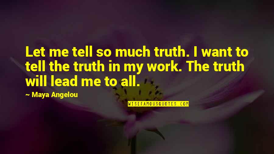 Overcoming Tragedy Quotes By Maya Angelou: Let me tell so much truth. I want