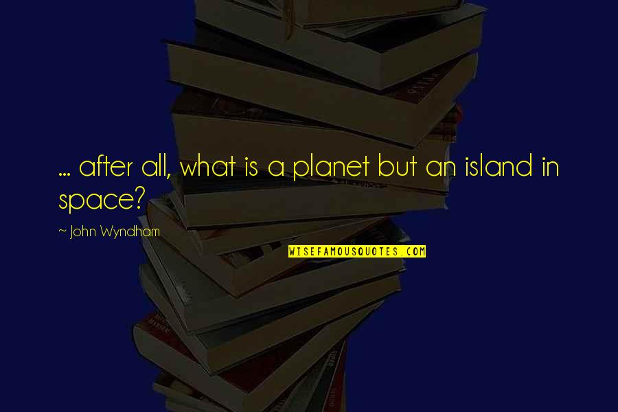 Overcoming Tribulation Quotes By John Wyndham: ... after all, what is a planet but Overcoming Tribulation Quotes By John Wyndham: ... after all, what is a planet but