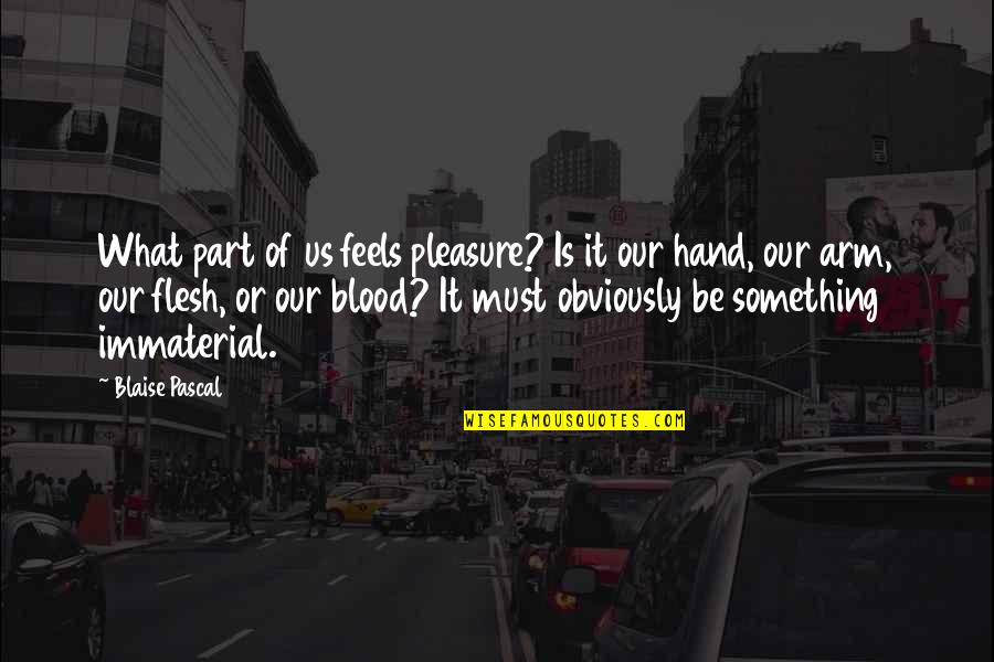 Overcoming Weakness Quotes By Blaise Pascal: What part of us feels pleasure? Is it