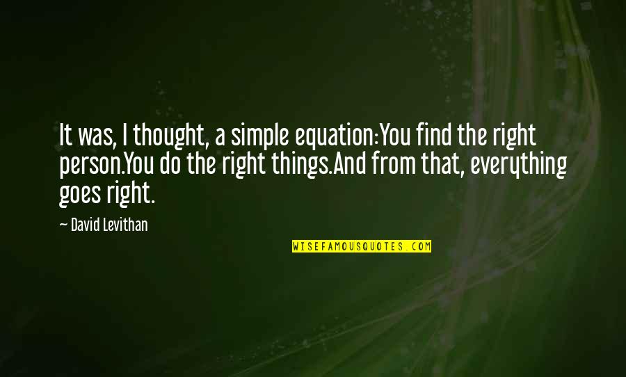 Overcoming Yourself Quotes By David Levithan: It was, I thought, a simple equation:You find