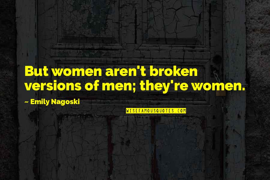 Overcoming Yourself Quotes By Emily Nagoski: But women aren't broken versions of men; they're Overcoming Yourself Quotes By Emily Nagoski: But women aren't broken versions of men; they're