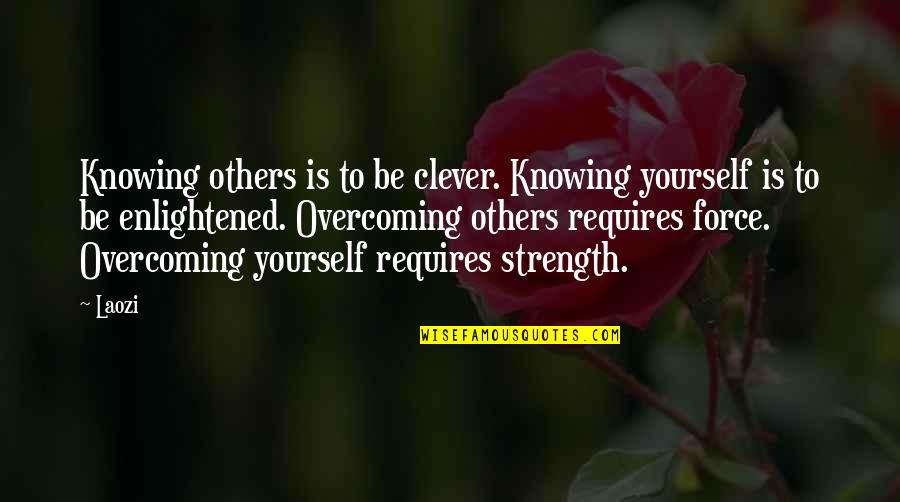 Overcoming Yourself Quotes By Laozi: Knowing others is to be clever. Knowing yourself Overcoming Yourself Quotes By Laozi: Knowing others is to be clever. Knowing yourself