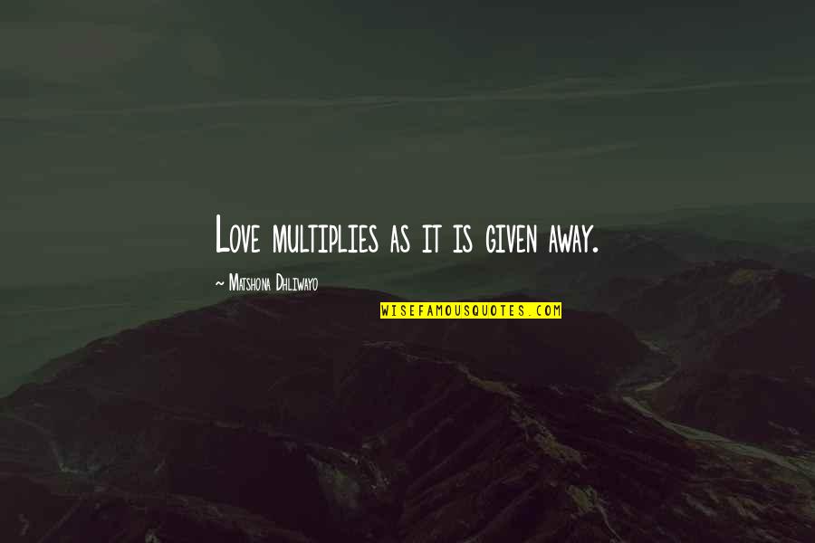 Overcommunicate Quotes By Matshona Dhliwayo: Love multiplies as it is given away.