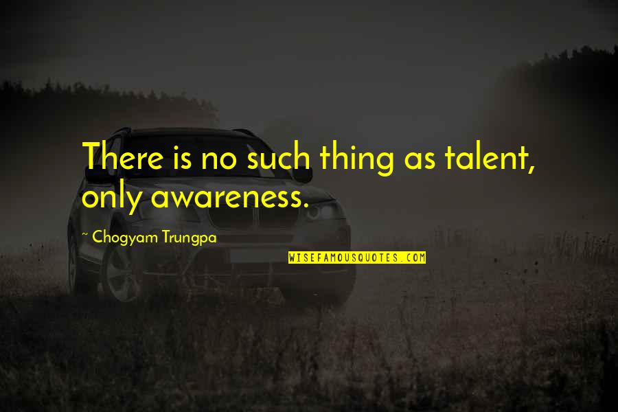 Overcompensate Meme Quotes By Chogyam Trungpa: There is no such thing as talent, only