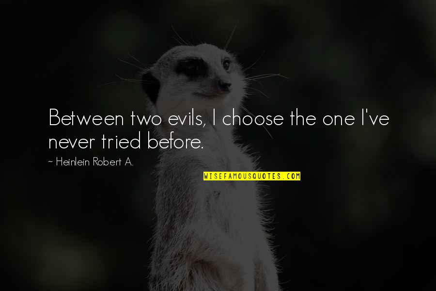 Overcompensate Meme Quotes By Heinlein Robert A.: Between two evils, I choose the one I've