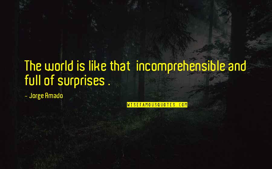 Overcompensate Meme Quotes By Jorge Amado: The world is like that incomprehensible and full