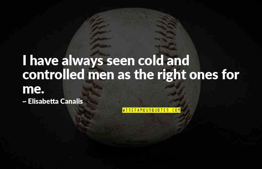 Overcompensation Defense Quotes By Elisabetta Canalis: I have always seen cold and controlled men