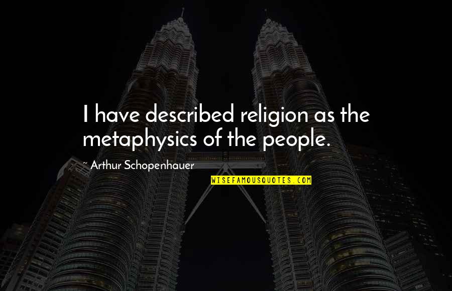 Overcomplicated Bong Quotes By Arthur Schopenhauer: I have described religion as the metaphysics of Overcomplicated Bong Quotes By Arthur Schopenhauer: I have described religion as the metaphysics of