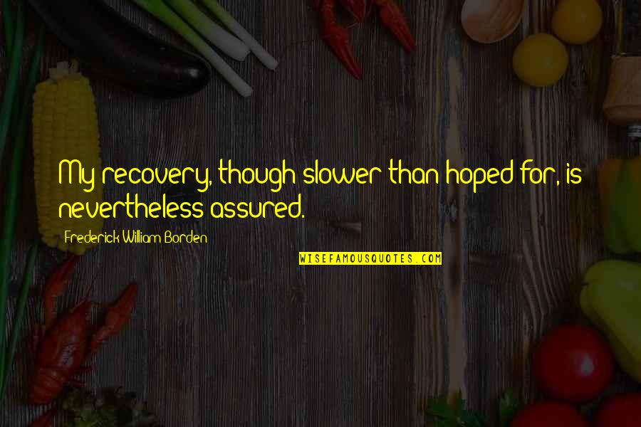 Overconcentration Quotes By Frederick William Borden: My recovery, though slower than hoped for, is Overconcentration Quotes By Frederick William Borden: My recovery, though slower than hoped for, is