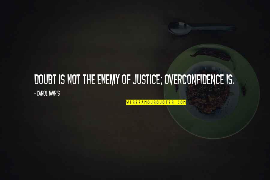 Overconfidence Quotes By Carol Tavris: Doubt is not the enemy of justice; overconfidence