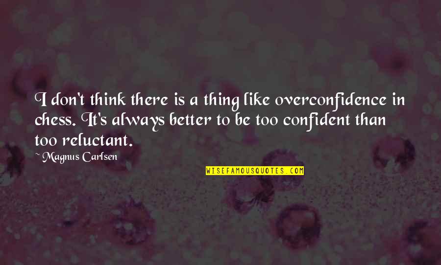 Overconfidence Quotes By Magnus Carlsen: I don't think there is a thing like