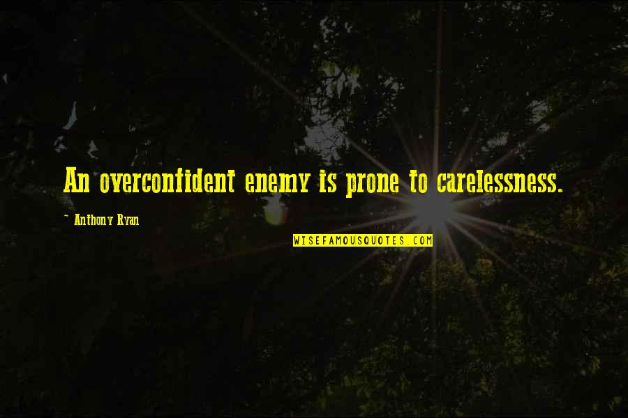 Overconfident Quotes By Anthony Ryan: An overconfident enemy is prone to carelessness.