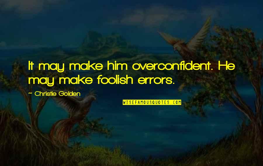 Overconfident Quotes By Christie Golden: It may make him overconfident. He may make
