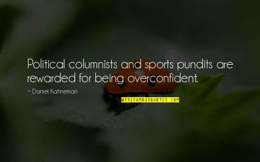 Overconfident Quotes By Daniel Kahneman: Political columnists and sports pundits are rewarded for