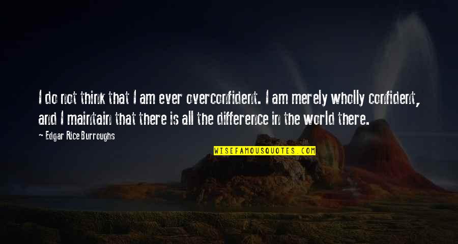 Overconfident Quotes By Edgar Rice Burroughs: I do not think that I am ever