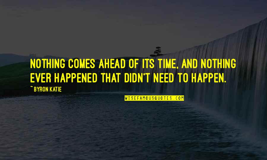 Overconnect Quotes By Byron Katie: Nothing comes ahead of its time, and nothing Overconnect Quotes By Byron Katie: Nothing comes ahead of its time, and nothing