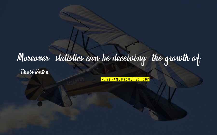 Overconsumed Quotes By David Korten: Moreover, statistics can be deceiving: the growth of Overconsumed Quotes By David Korten: Moreover, statistics can be deceiving: the growth of
