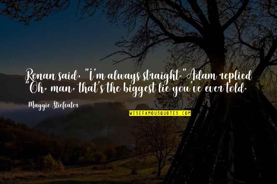 Overconsumed Quotes By Maggie Stiefvater: Ronan said, "I'm always straight."Adam replied "Oh, man, Overconsumed Quotes By Maggie Stiefvater: Ronan said, "I'm always straight."Adam replied "Oh, man,