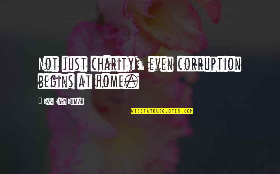 Overconsumption Facts Quotes By K. Hari Kumar: Not just charity, even corruption begins at home.