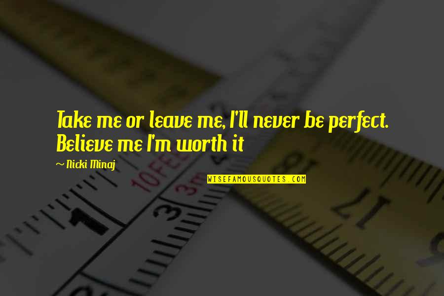 Overcooperative Quotes By Nicki Minaj: Take me or leave me, I'll never be