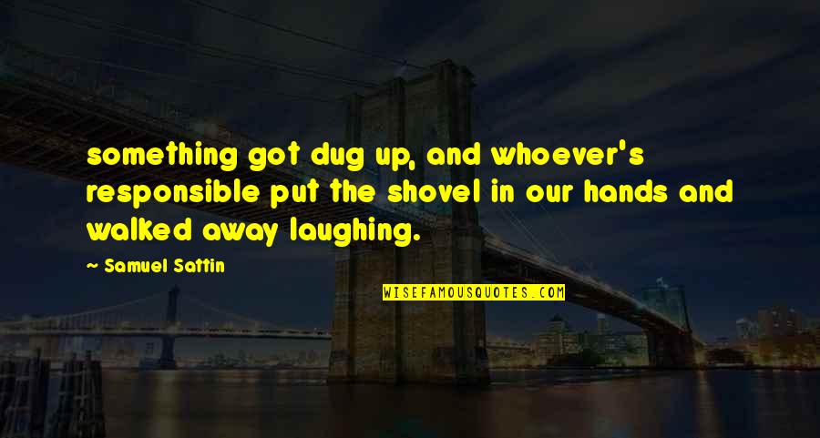 Overcooperative Quotes By Samuel Sattin: something got dug up, and whoever's responsible put Overcooperative Quotes By Samuel Sattin: something got dug up, and whoever's responsible put