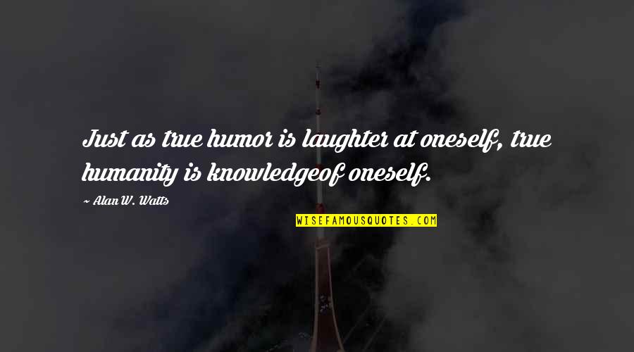 Overcorrected Clubfoot Quotes By Alan W. Watts: Just as true humor is laughter at oneself,