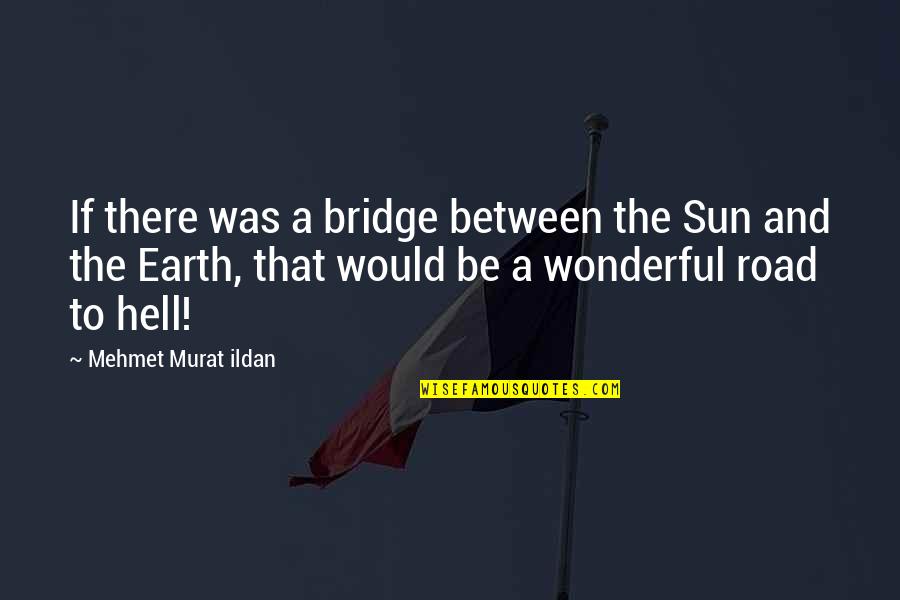 Overcorrection Quotes By Mehmet Murat Ildan: If there was a bridge between the Sun