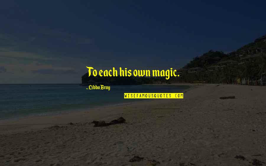 Overcoverage Quotes By Libba Bray: To each his own magic. Overcoverage Quotes By Libba Bray: To each his own magic.