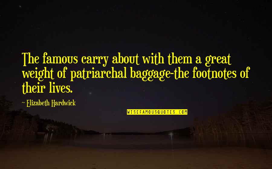 Overcritical Quotes By Elizabeth Hardwick: The famous carry about with them a great Overcritical Quotes By Elizabeth Hardwick: The famous carry about with them a great