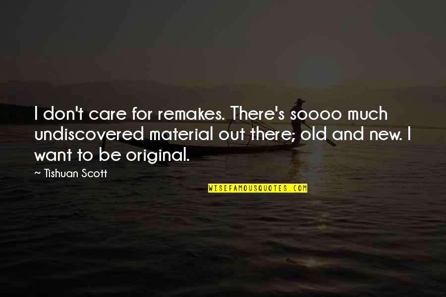 Overcritical Quotes By Tishuan Scott: I don't care for remakes. There's soooo much