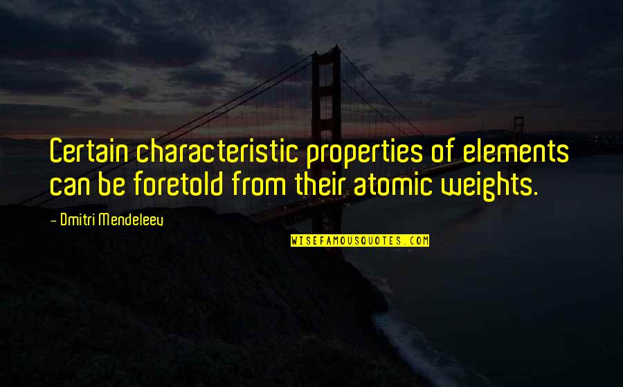 Overdekte Brommer Quotes By Dmitri Mendeleev: Certain characteristic properties of elements can be foretold