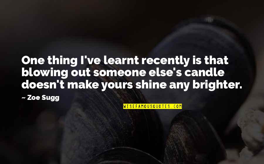 Overdekte Speeltuin Quotes By Zoe Sugg: One thing I've learnt recently is that blowing Overdekte Speeltuin Quotes By Zoe Sugg: One thing I've learnt recently is that blowing