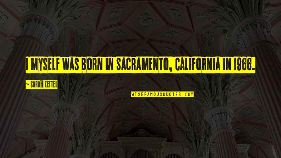Overdemanding Quotes By Sarah Zettel: I myself was born in Sacramento, California in