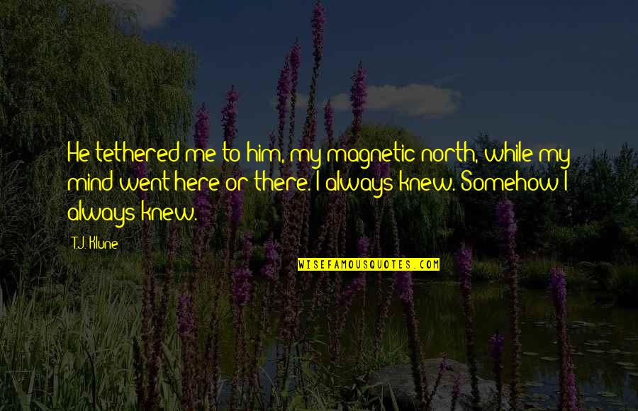 Overdemanding Quotes By T.J. Klune: He tethered me to him, my magnetic north,