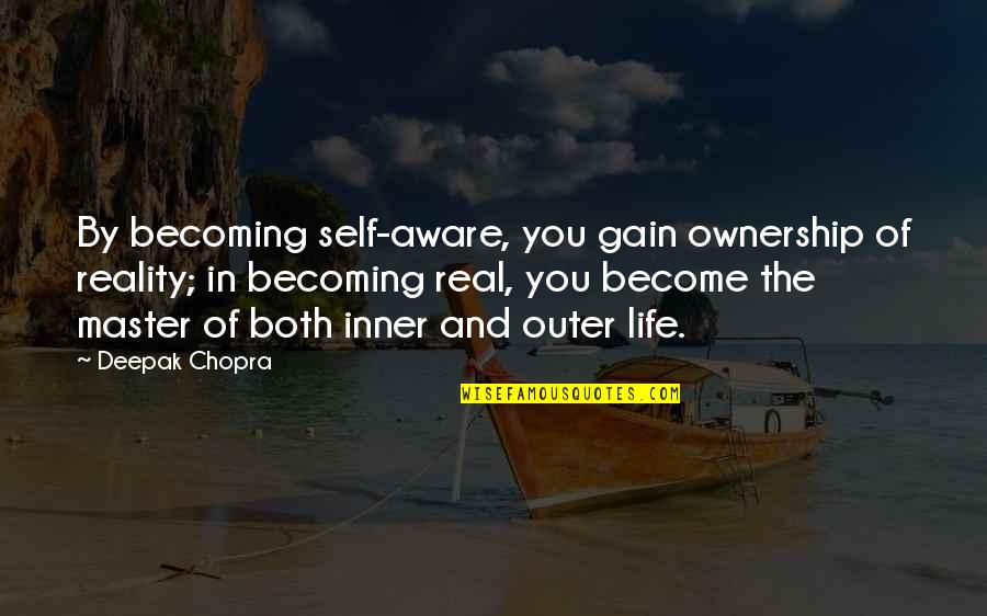 Overdeveloped Chest Quotes By Deepak Chopra: By becoming self-aware, you gain ownership of reality;