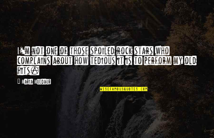 Overdeveloped Chest Quotes By Maria Muldaur: I'm not one of those spoiled rock stars Overdeveloped Chest Quotes By Maria Muldaur: I'm not one of those spoiled rock stars
