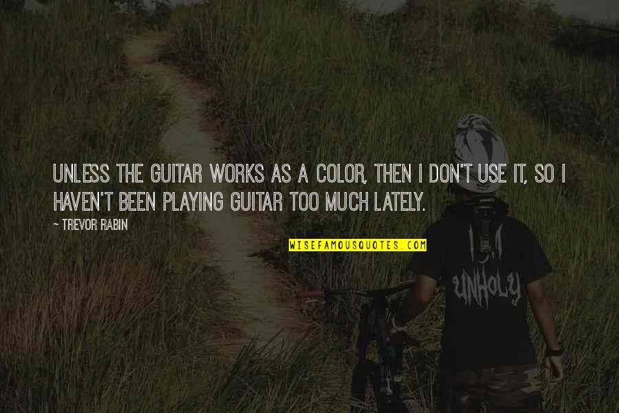 Overdeveloped Quotes By Trevor Rabin: Unless the guitar works as a color, then
